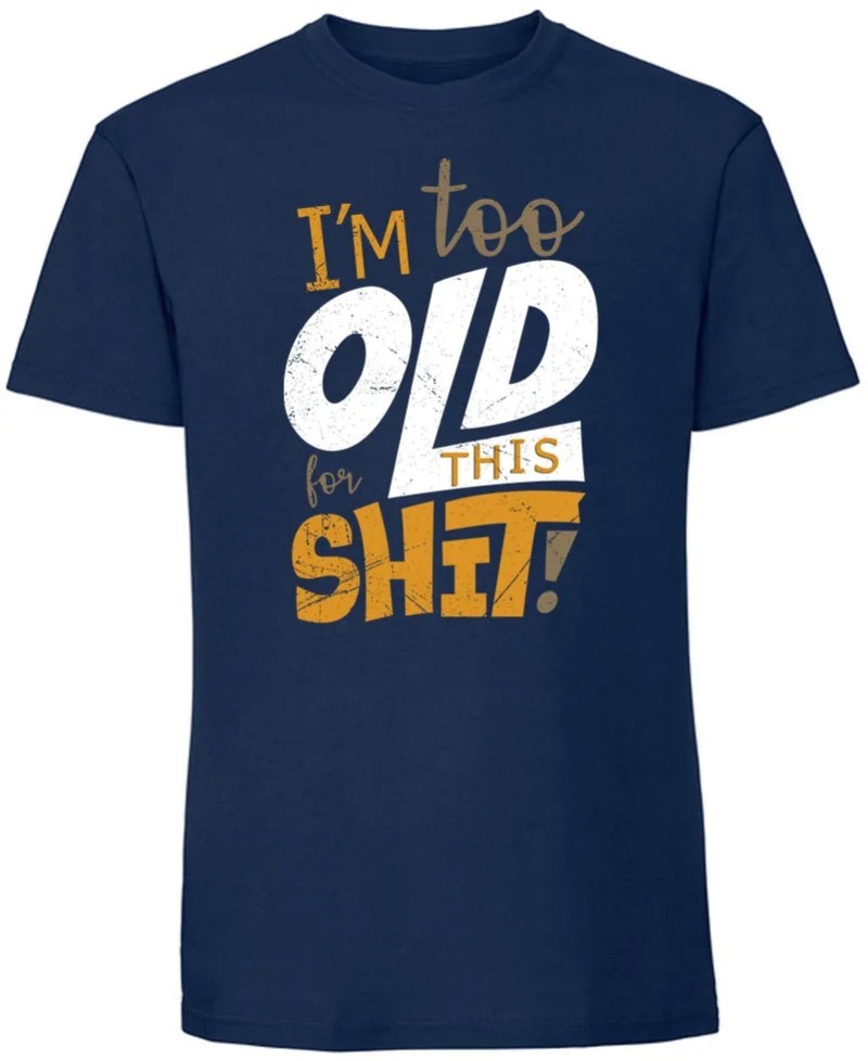 T-shirt Too Old for this shit